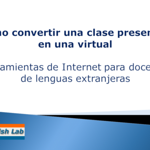 Cómo convertir una clase presencial en una virtual. Herramientas de Internet para docentes de lenguas extranjeras